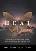 Heal: An Owner's Manual for how to heal emotional wounds and live your truth - Hardcover