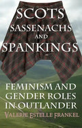 Scots, Sassenachs, and Spankings: Feminism and Gender Roles in Outlander - Paperback