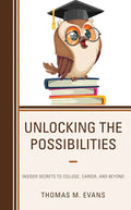 Unlocking the Possibilities: Insider Secrets to College, Career, and Beyond - Paperback