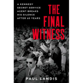The Final Witness: A Kennedy Secret Service Agent Breaks His Silence After Sixty Years - Hardcover