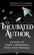 The Incubated Author: 10 Steps to Start a Movement with Your Message - Paperback