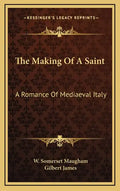 The Making of a Saint: A Romance of Mediaeval Italy - Hardcover
