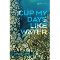 Cup My Days Like Water - Paperback