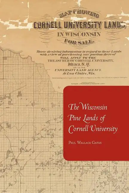 The Wisconsin Pine Lands of Cornell University: A Study in Land Policy and Absentee Ownership - Paperback