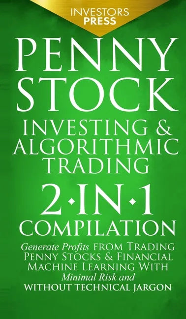 Penny Stock Investing & Algorithmic Trading: 2-in-1 Compilation Generate Profits from Trading Penny Stocks & Financial Machine Learning With Minimal R - Hardcover