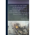 A History of the Town of Bushwick, Kings County, N.Y. and of the Town, Village and City of Williamsburgh, Kings County, N.Y - Paperback