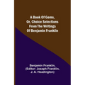 A Book of Gems, or, Choice selections from the writings of Benjamin Franklin - Paperback