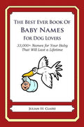The Best Ever Book of Baby Names for Dog Lovers: 33,000+ Names for Your Baby That Will Last a Lifetime - Paperback