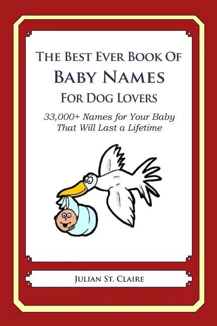 The Best Ever Book of Baby Names for Dog Lovers: 33,000+ Names for Your Baby That Will Last a Lifetime - Paperback