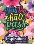 This Too Shall Pass: Fantastic Designs Inspirational Quotes Coloring Book, Fun Creative Quotes Coloring Book for Everyone, Special Gift for - Paperback