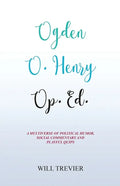 Ogden O. Henry Op. Ed.: A Multiverse of Political Humor, Social Commentary and Playful Quips - Paperback