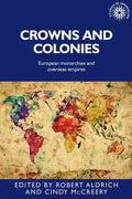 Crowns and Colonies: European Monarchies and Overseas Empires - Paperback