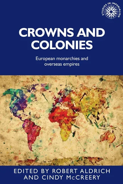 Crowns and Colonies: European Monarchies and Overseas Empires - Paperback