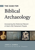 The Case for Biblical Archaeology: Uncovering the Historical Record of God's Old Testament People - Paperback