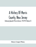 A History Of Morris County, New Jersey: Embracing Upwards Of Two Centuries, 1710-1913 (Volume Ii) - Paperback