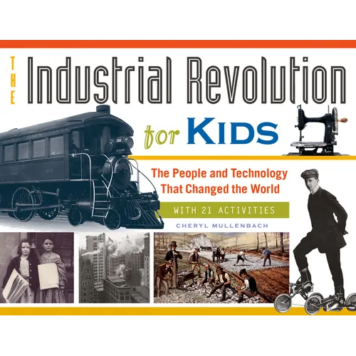 The Industrial Revolution for Kids: The People and Technology That Changed the World, with 21 Activities Volume 51 - Paperback