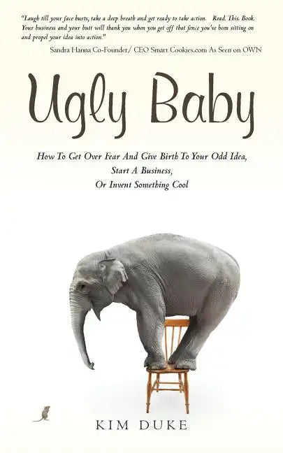 Ugly Baby: How To Get Over Fear And Give Birth To Your Odd Idea, Start A Business, Or Invent Something Cool. - Paperback