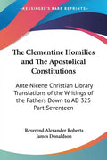 The Clementine Homilies and The Apostolical Constitutions: Ante Nicene Christian Library Translations of the Writings of the Fathers Down to AD 325 Pa - Paperback