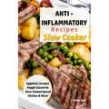 Anti - Inflammatory Recipes - Slow Cooker: Eggplant Lasagna - Veggie Casserole - Slow Cooked Spiced Chicken & More! - Paperback