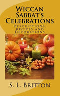 Wiccan Sabbat's Celebrations: Descriptions, Recipes and Decorations - Paperback