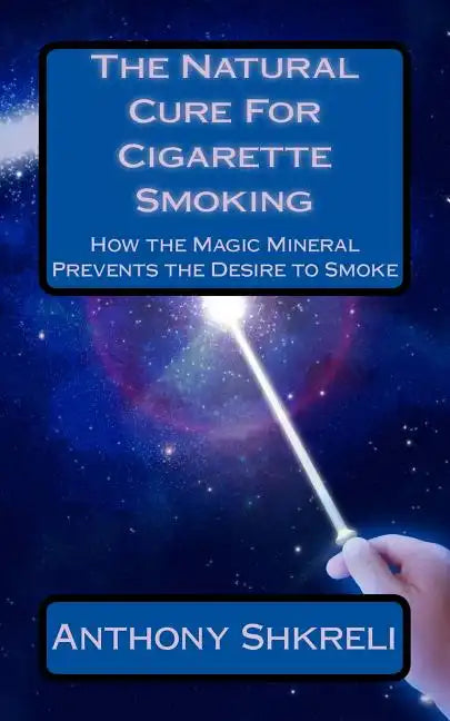 The Natural Cure For Cigarette Smoking: How the Magic Mineral Prevents the Desire to Smoke - Paperback