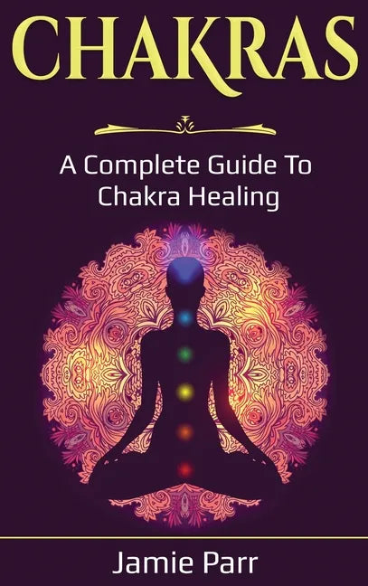 Chakras: A Complete Guide to Chakra Healing - Hardcover