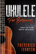 Ukulele For Beginners: How to Play Rock Ukulele - Paperback