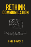 Rethink Communication: A Playbook to Clarify and Communicate Everything in Your Church - Paperback