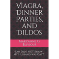 Viagra, Dinner Parties, and Dildos: How Did I NOT Know My Husband was Gay?! - Paperback
