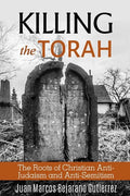 Killing the Torah: The Roots of Christian Anti-Judaism and Anti-Semitism - Paperback