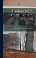 Alphabetical List of Battles, 1754-1900: War of the Rebellion, Spanish-American War, Philippine Insurrection and All Old Wars With Dates ... - Hardcover