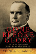 Gone Before Glory: The Life and Tragic Death of William Mckinley - Paperback