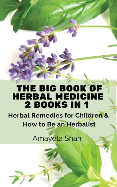 The Big Book of Herbal Medicine: 2 books in 1- Herbal Remedies for Children and How to Be an Herbalist - Hardcover