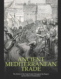 Ancient Mediterranean Trade: The History of the Trade Routes Throughout the Region and the Birth of Globalization - Paperback