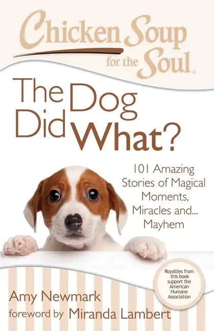 Chicken Soup for the Soul: The Dog Did What?: 101 Amazing Stories of Magical Moments, Miracles And... Mayhem - Paperback