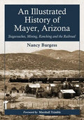An Illustrated History of Mayer, Arizona: Stagecoaches, Mining, Ranching and the Railroad - Paperback