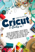 Cricut: 5 Books in 1: Cricut for Beginners; Cricut Maker; Cricut Design Space; Cricut Project Ideas; Make Money with Cricut; T - Paperback