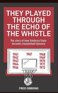 They Played through the Echo of the Whistle: The story of how Valdosta State became a basketball dynasty - Hardcover