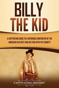 Billy the Kid: A Captivating Guide to a Notorious Gunfighter of the American Old West and His Feud with Pat Garrett - Paperback