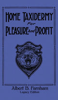 Home Taxidermy For Pleasure And Profit (Legacy Edition): A Classic Manual On Traditional Animal Stuffing and Display Techniques And Preservation Metho - Hardcover