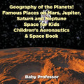 Geography of the Planets! Famous Places on Mars, Jupiter, Saturn and Neptune, Space for Kids - Children's Aeronautics & Space Book - Paperback