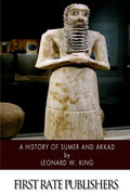 A History of Sumer and Akkad: An Account of the Early Races of Babylonia from Prehistoric Times to the Foundation of the Babylonian Monarchy - Paperback