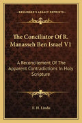 The Conciliator of R. Manasseh Ben Israel V1: A Reconcilement of the Apparent Contradictions in Holy Scripture - Paperback
