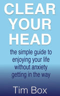 Clear Your Head: the simple guide to enjoying your life without anxiety getting in the way - Paperback