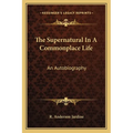 The Supernatural In A Commonplace Life: An Autobiography - Paperback