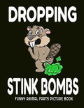 Dropping Stink Bombs Funny Animal Farts Picture Book: Farts From Animals A to Z, Creatures Cutting The Cheese, 8.5" X 11 Picture Book for Boys Ages 4- - Paperback