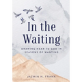 In the Waiting: Drawing Near to God in Seasons of Wanting - Paperback