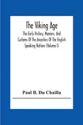 The Viking Age: The Early History, Manners, And Customs Of The Ancestors Of The English Speaking Nations (Volume I) - Paperback