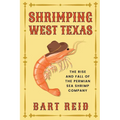 Shrimping West Texas: The Rise and Fall of the Permian Sea Shrimp Company - Paperback