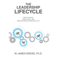 The Leadership Lifecycle: How to Prepare, How to Excel, and When (and How) to Effectively Exit! - Hardcover